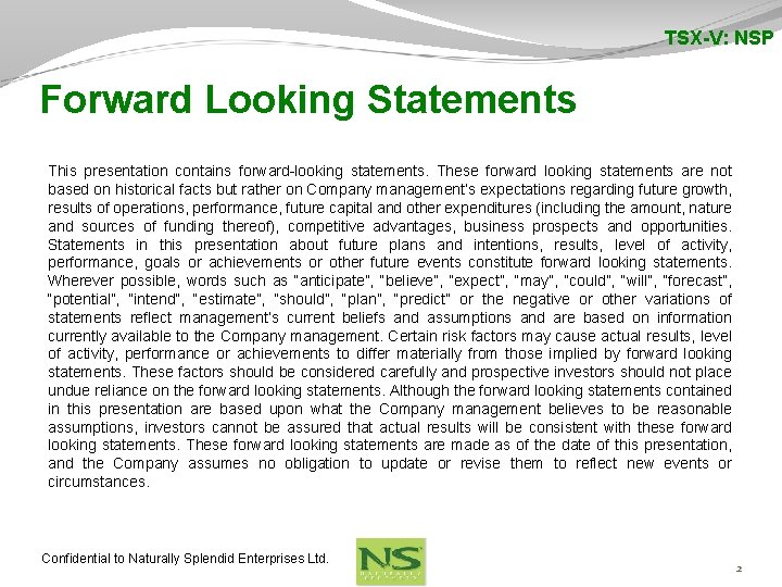 TSX-V: NSP Forward Looking Statements This presentation contains forward-looking statements. These forward looking statements