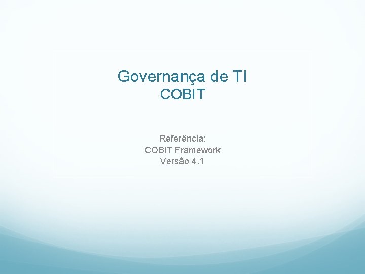 Governança de TI COBIT Referência: COBIT Framework Versão 4. 1 