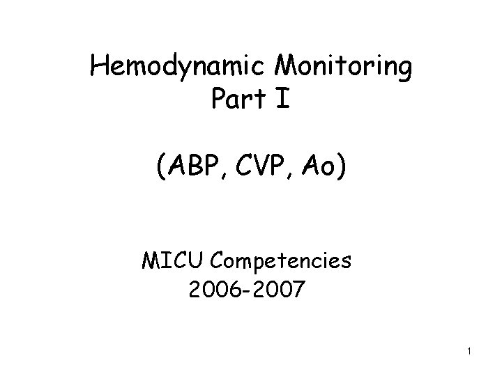 Hemodynamic Monitoring Part I (ABP, CVP, Ao) MICU Competencies 2006 -2007 1 
