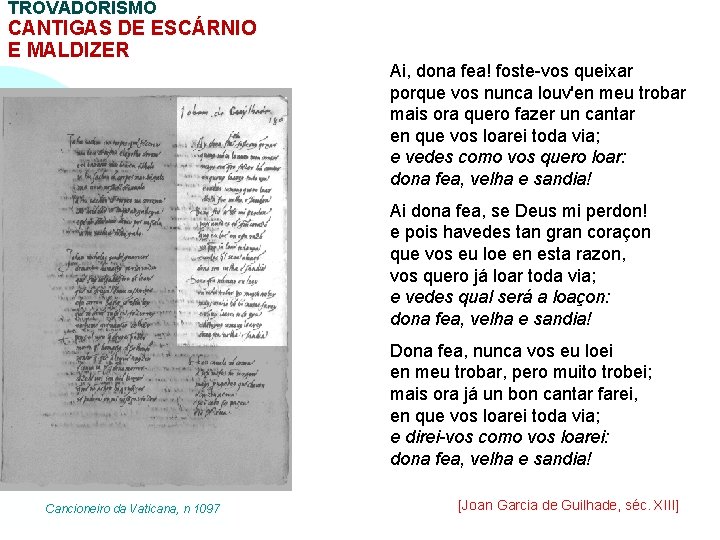TROVADORISMO CANTIGAS DE ESCÁRNIO E MALDIZER Ai, dona fea! foste-vos queixar porque vos nunca