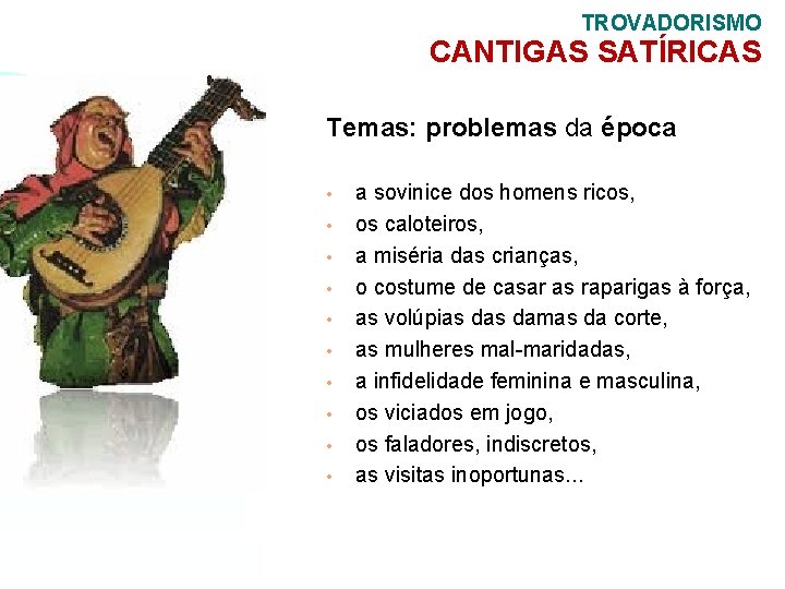 TROVADORISMO CANTIGAS SATÍRICAS Temas: problemas da época • • • a sovinice dos homens