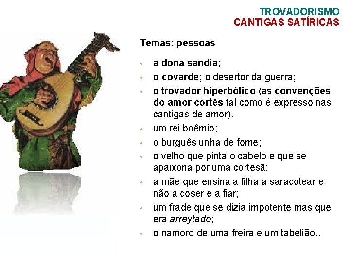 TROVADORISMO CANTIGAS SATÍRICAS Temas: pessoas • • • a dona sandia; o covarde; o
