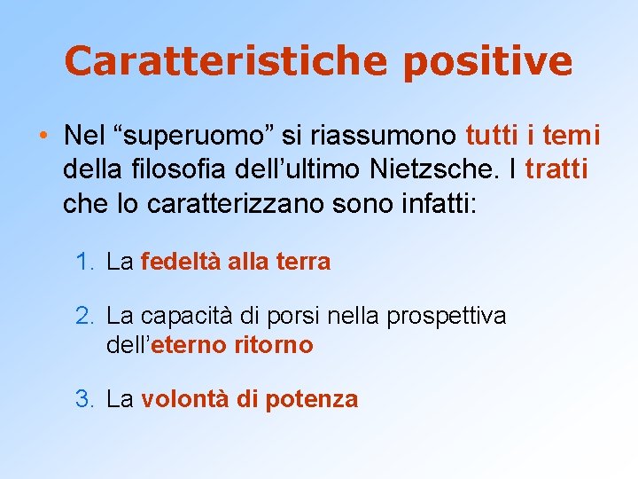 Caratteristiche positive • Nel “superuomo” si riassumono tutti i temi della filosofia dell’ultimo Nietzsche.