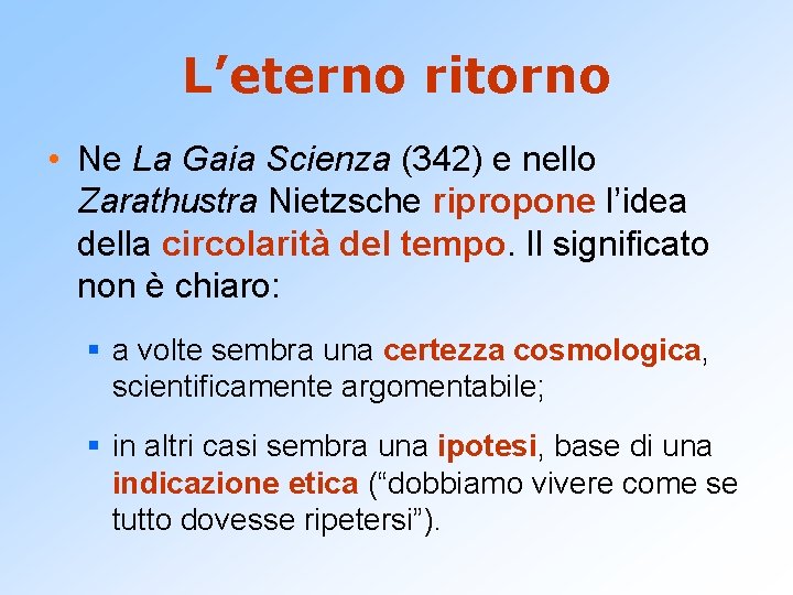 L’eterno ritorno • Ne La Gaia Scienza (342) e nello Zarathustra Nietzsche ripropone l’idea