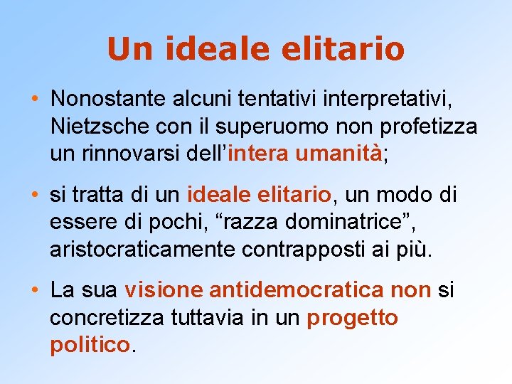 Un ideale elitario • Nonostante alcuni tentativi interpretativi, Nietzsche con il superuomo non profetizza Un ideale elitario • Nonostante alcuni tentativi interpretativi, Nietzsche con il superuomo non profetizza