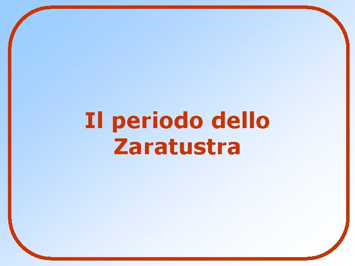Il periodo dello Zaratustra Il periodo dello Zaratustra