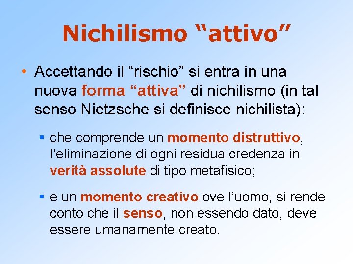 Nichilismo “attivo” • Accettando il “rischio” si entra in una nuova forma “attiva” di