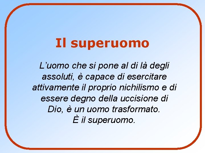 Il superuomo L’uomo che si pone al di là degli assoluti, è capace di