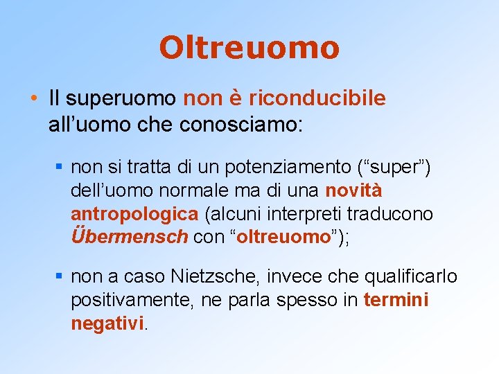 Oltreuomo • Il superuomo non è riconducibile all’uomo che conosciamo: § non si tratta