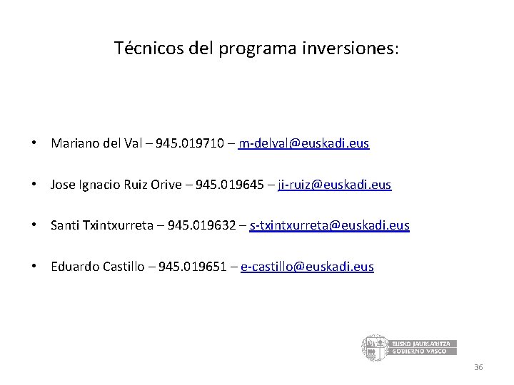 Técnicos del programa inversiones: • Mariano del Val – 945. 019710 – m-delval@euskadi. eus