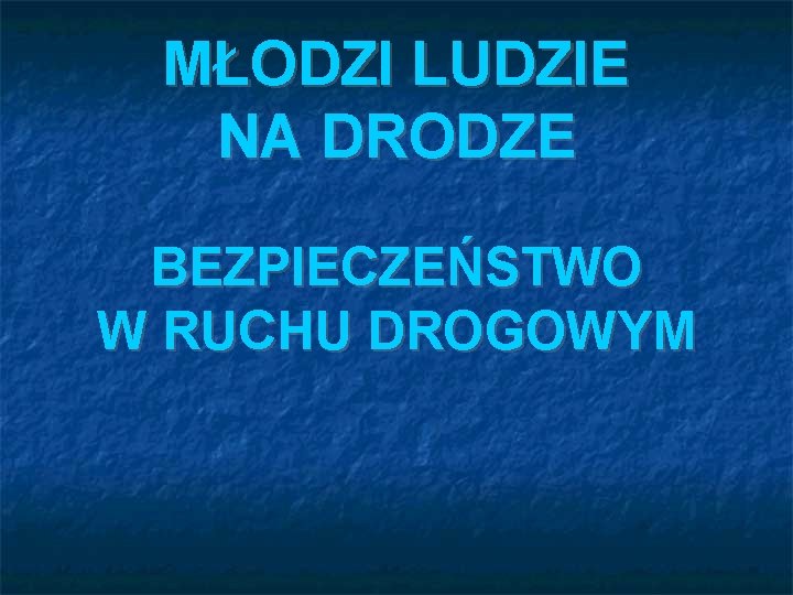 MŁODZI LUDZIE NA DRODZE BEZPIECZEŃSTWO W RUCHU DROGOWYM 