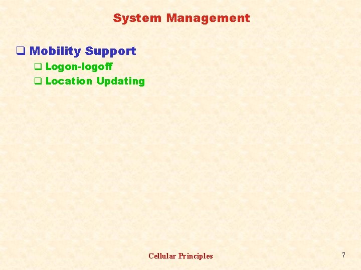 System Management q Mobility Support q Logon-logoff q Location Updating Cellular Principles 7 