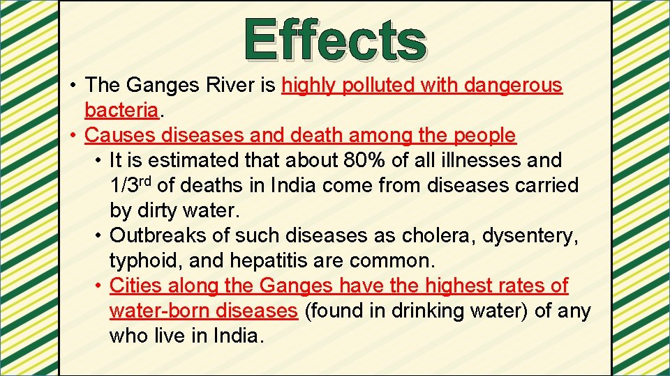Effects • The Ganges River is highly polluted with dangerous bacteria. • Causes diseases