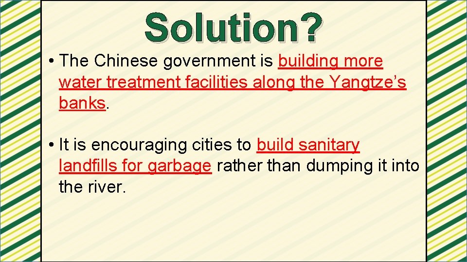 Solution? • The Chinese government is building more water treatment facilities along the Yangtze’s