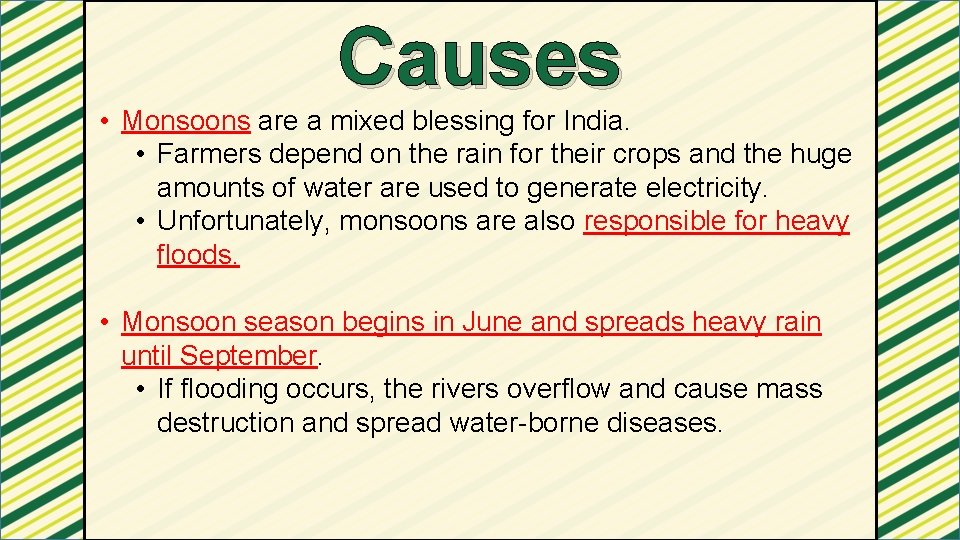 Causes • Monsoons are a mixed blessing for India. • Farmers depend on the