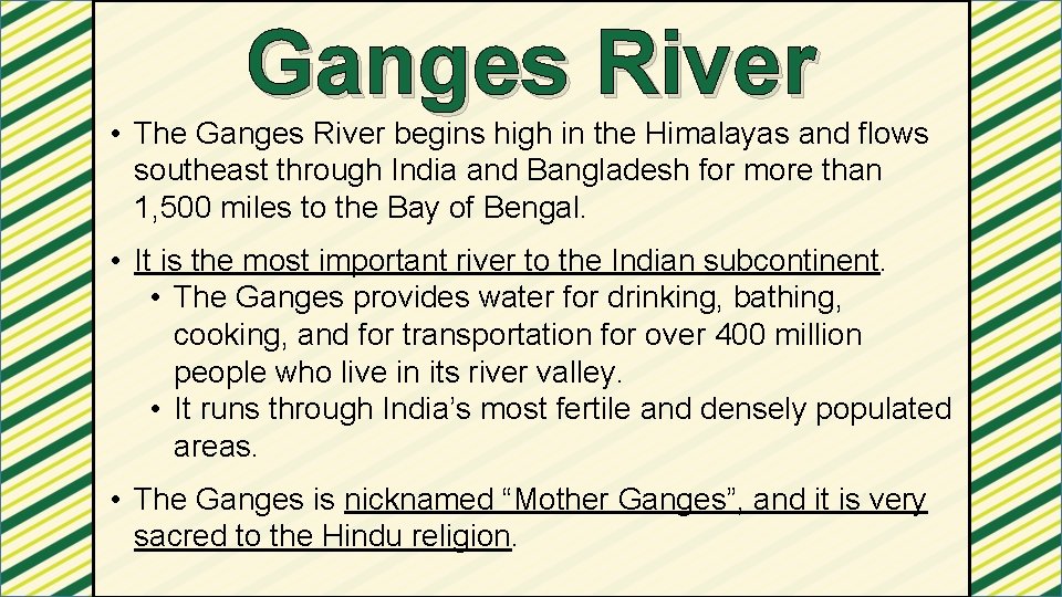 Ganges River • The Ganges River begins high in the Himalayas and flows southeast