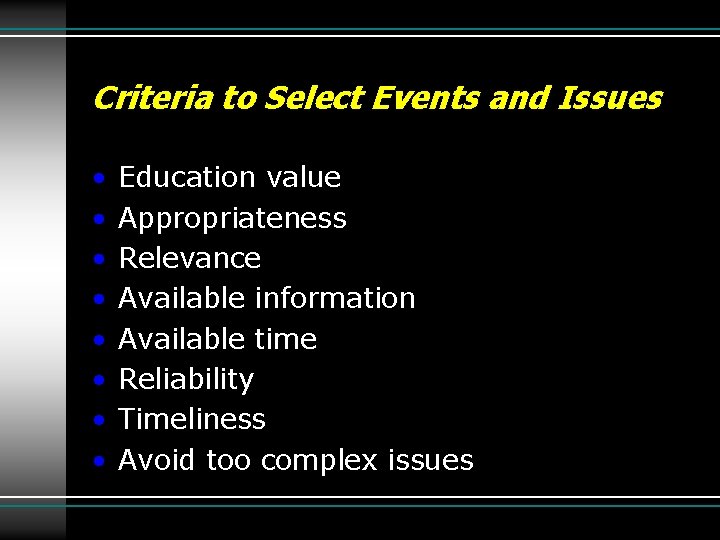 Criteria to Select Events and Issues • • Education value Appropriateness Relevance Available information