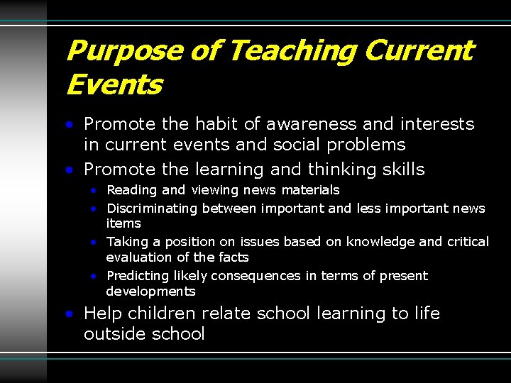 Purpose of Teaching Current Events • Promote the habit of awareness and interests in