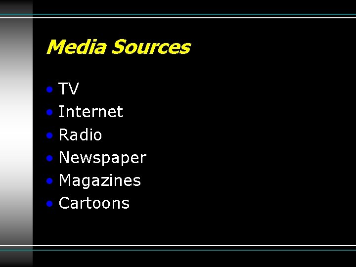 Media Sources • TV • Internet • Radio • Newspaper • Magazines • Cartoons