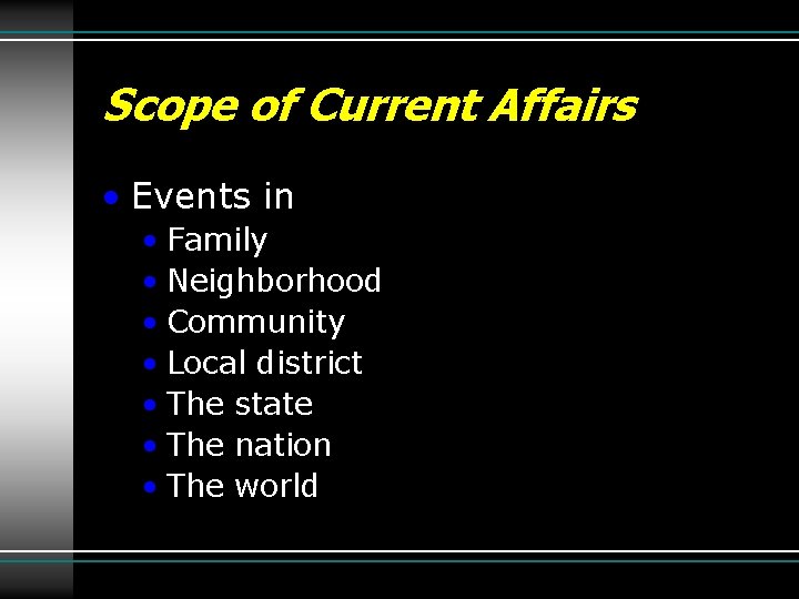 Scope of Current Affairs • Events in • Family • Neighborhood • Community •