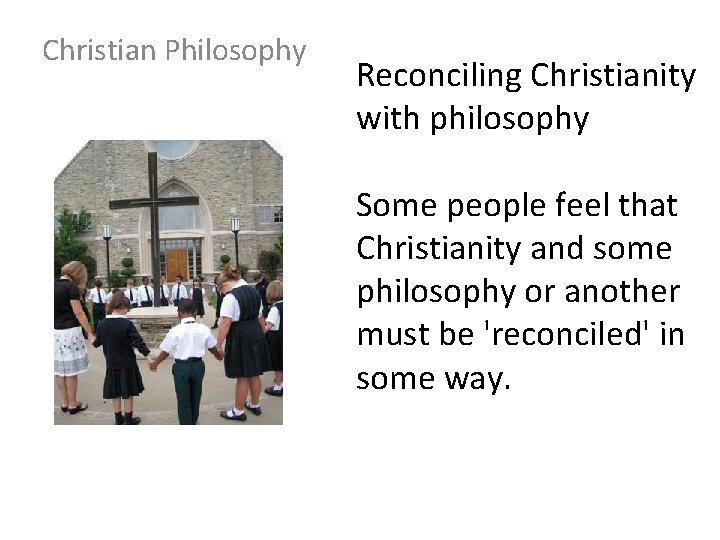 Christian Philosophy Reconciling Christianity with philosophy Some people feel that Christianity and some philosophy