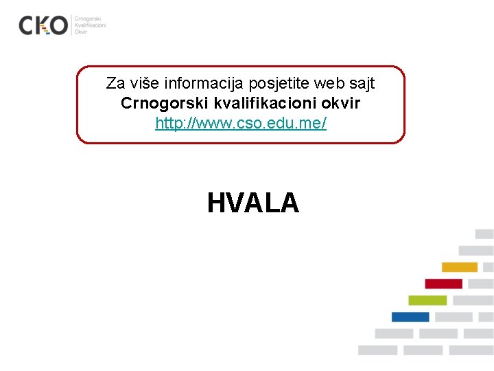 Za više informacija posjetite web sajt Crnogorski kvalifikacioni okvir http: //www. cso. edu. me/