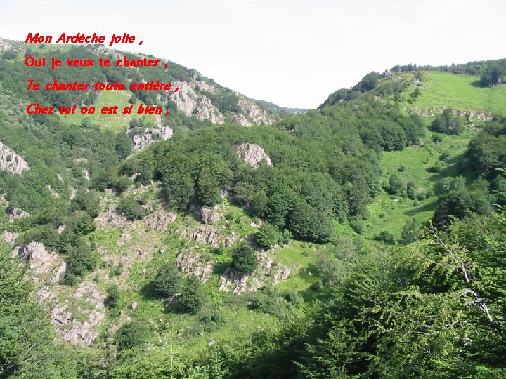 Mon Ardèche jolie , Oui je veux te chanter , Te chanter toute entière