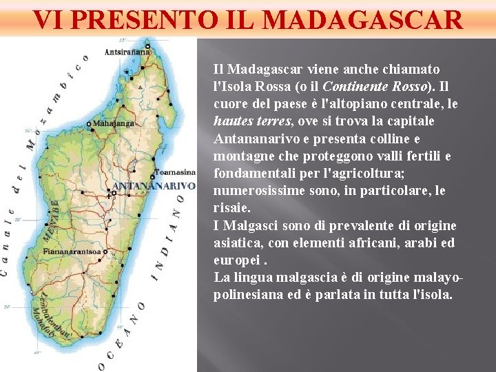 VI PRESENTO IL MADAGASCAR Il Madagascar viene anche chiamato l'Isola Rossa (o il Continente