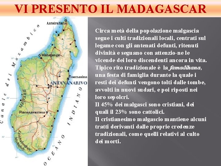 VI PRESENTO IL MADAGASCAR Circa metà della popolazione malgascia segue i culti tradizionali locali,