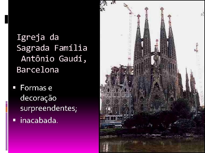 Igreja da Sagrada Família Antônio Gaudí, Barcelona Formas e decoração surpreendentes; inacabada. 