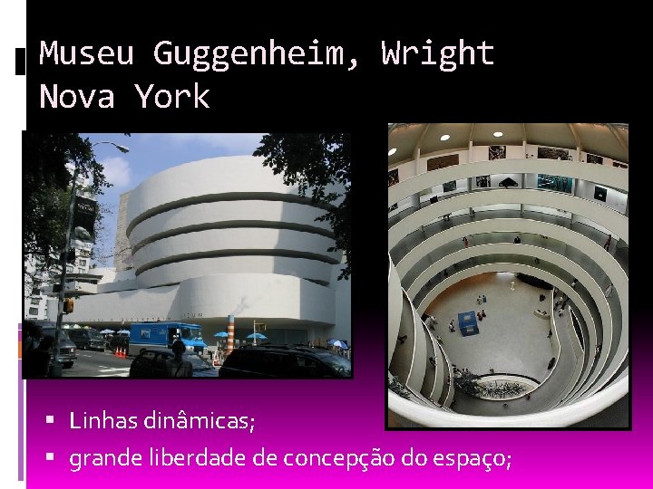 Museu Guggenheim, Wright Nova York Linhas dinâmicas; grande liberdade de concepção do espaço; 