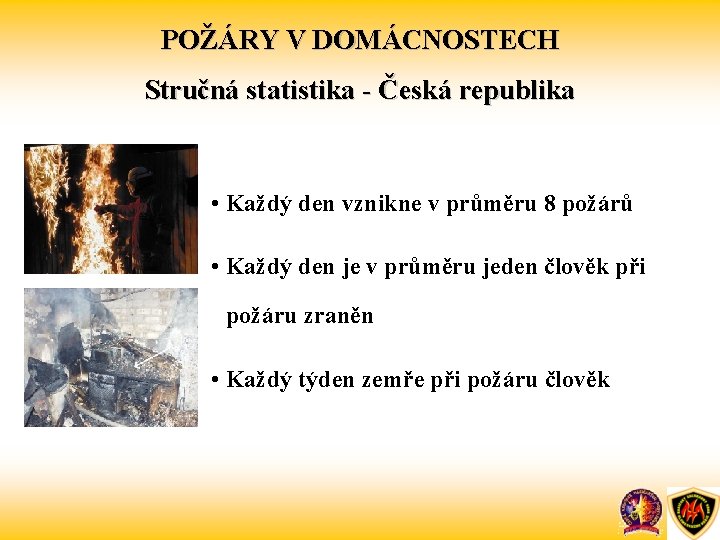 POŽÁRY V DOMÁCNOSTECH Stručná statistika - Česká republika • Každý den vznikne v průměru