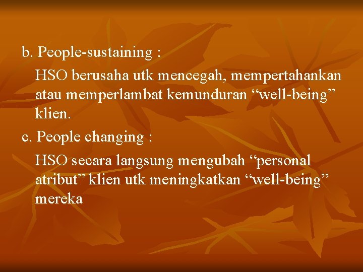 b. People-sustaining : HSO berusaha utk mencegah, mempertahankan atau memperlambat kemunduran “well-being” klien. c.