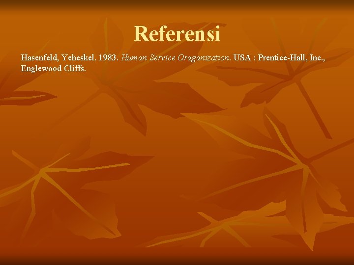 Referensi Hasenfeld, Yeheskel. 1983. Human Service Oraganization. USA : Prentice-Hall, Inc. , Englewood Cliffs.