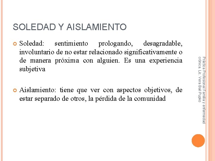 SOLEDAD Y AISLAMIENTO Soledad: sentimiento prologando, desagradable, involuntario de no estar relacionado significativamente o