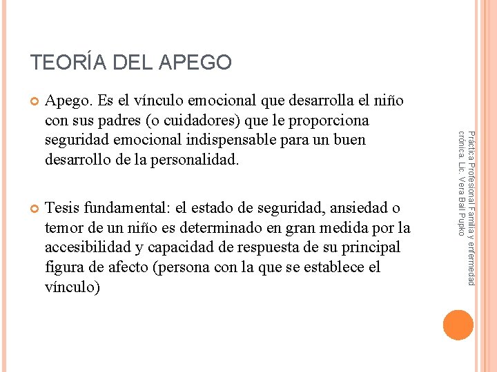 TEORÍA DEL APEGO Apego. Es el vínculo emocional que desarrolla el niño con sus