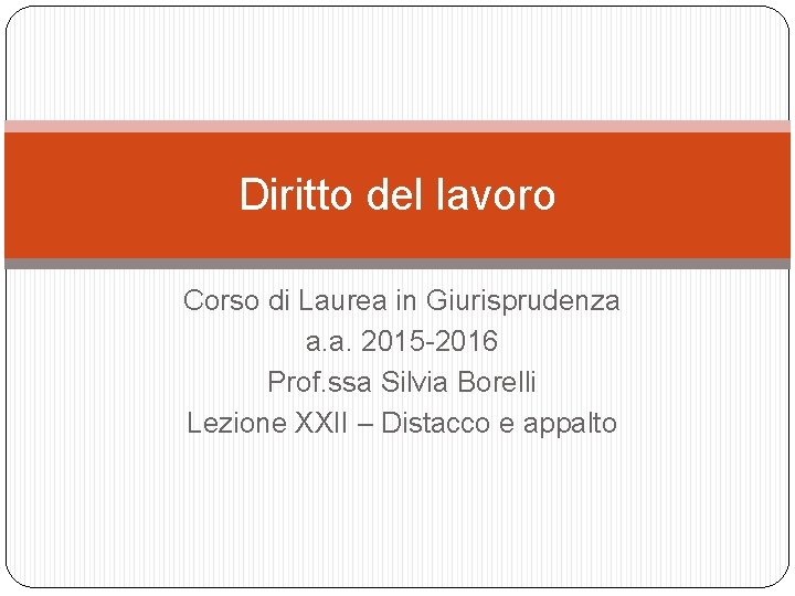 Diritto del lavoro Corso di Laurea in Giurisprudenza a. a. 2015 -2016 Prof. ssa
