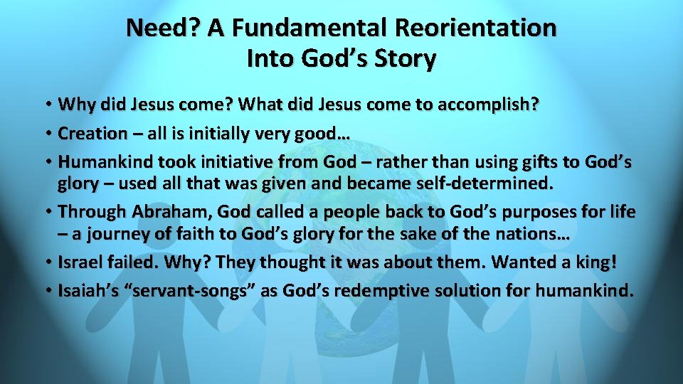 Need? A Fundamental Reorientation Into God’s Story • Why did Jesus come? What did Need? A Fundamental Reorientation Into God’s Story • Why did Jesus come? What did