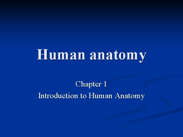 Human anatomy Chapter 1 Introduction to Human Anatomy 