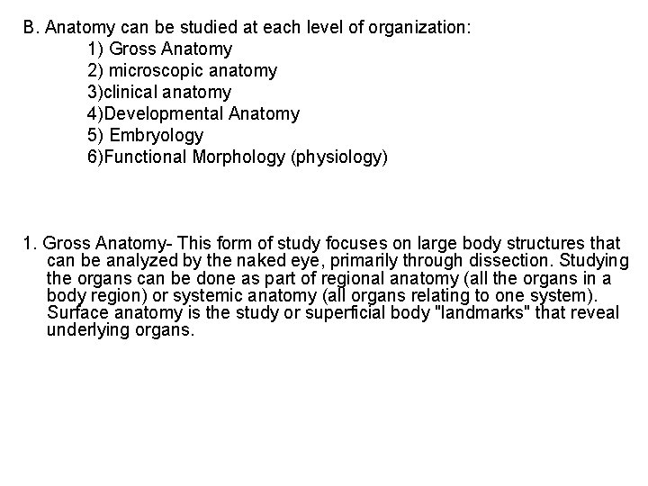 B. Anatomy can be studied at each level of organization: 1) Gross Anatomy 2)