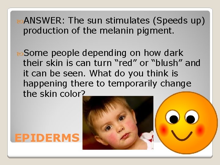  ANSWER: The sun stimulates (Speeds up) production of the melanin pigment. Some people