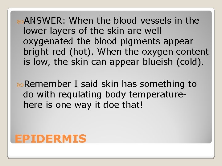  ANSWER: When the blood vessels in the lower layers of the skin are