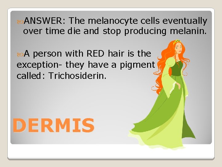  ANSWER: The melanocyte cells eventually over time die and stop producing melanin. A