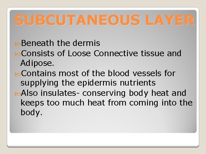 SUBCUTANEOUS LAYER Beneath the dermis Consists of Loose Connective tissue and Adipose. Contains most