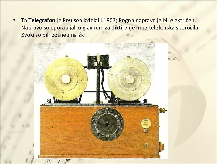  • Ta Telegrafon je Poulsen izdelal l. 1903; Pogon naprave je bil električen.