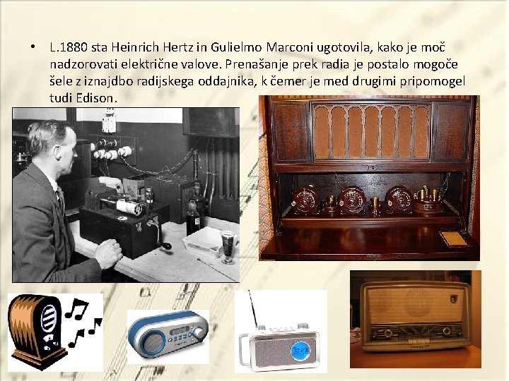  • L. 1880 sta Heinrich Hertz in Gulielmo Marconi ugotovila, kako je moč