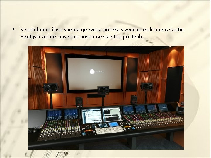  • V sodobnem času snemanje zvoka poteka v zvočno izoliranem studiu. Studijski tehnik