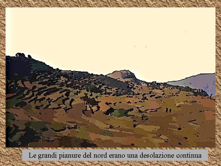 Le grandi pianure del nord erano una desolazione continua 