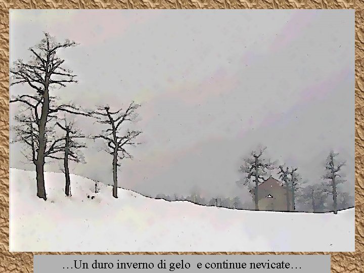 …Un duro inverno di gelo e continue nevicate… 