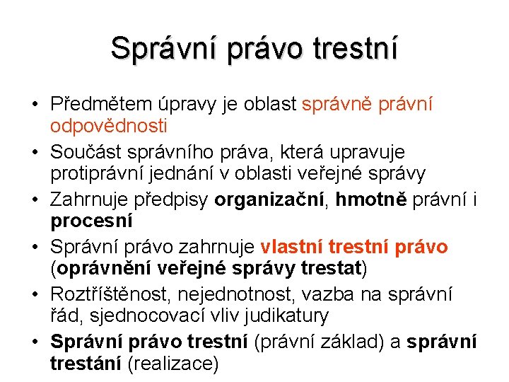 Správní právo trestní • Předmětem úpravy je oblast správně právní odpovědnosti • Součást správního